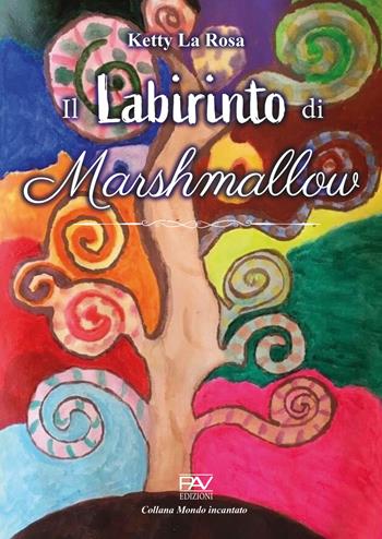 Il labirinto di Marshmallow. Ediz. a colori - Ketty La Rosa - Libro Pav Edizioni 2022, Mondo incantato | Libraccio.it