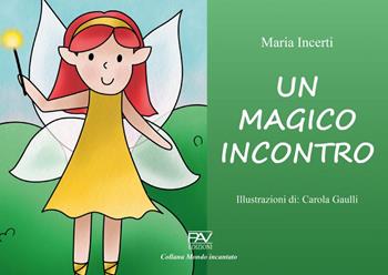 Un magico incontro. Ediz. a colori - Maria Incerti - Libro Pav Edizioni 2022, Mondo incantato | Libraccio.it
