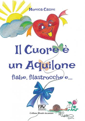 Il cuore è un aquilone. Fiabe, filastrocche e... - Monica Casini - Libro Pav Edizioni 2022, Mondo incantato | Libraccio.it