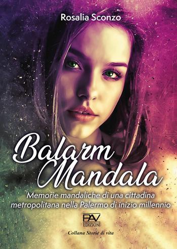 Balarm Mandala. Memorie mandaliche di una cittadina metropolitana nella Palermo di inizio millennio - Rosalia Sconzo - Libro Pav Edizioni 2022, Storie di vita | Libraccio.it