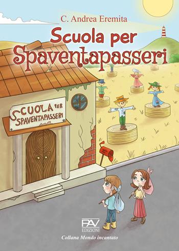 Scuola per spaventapasseri - C. Andrea Eremita - Libro Pav Edizioni 2022, Mondo incantato | Libraccio.it