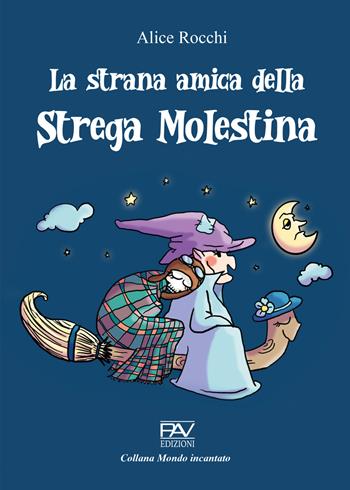 La strana amica della strega molestina - Alice Rocchi - Libro Pav Edizioni 2022, Mondo incantato | Libraccio.it