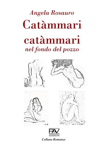 Catàmmari catàmmari nel fondo del pozzo - Angela Rosauro - Libro Pav Edizioni 2022, Romanzo | Libraccio.it