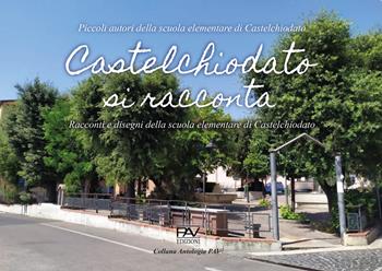 Castelchiodato si racconta. Racconti e disegni: Piccoli autori della scuola elementare di Castelchiodato. Ediz. per la scuola  - Libro Pav Edizioni 2022, Antologia | Libraccio.it