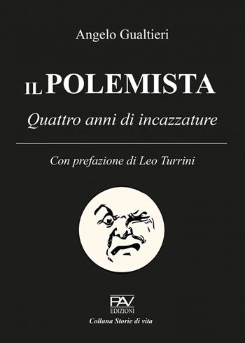 Il polemista. Quattro anni di incazzature - Angelo Gualtieri - Libro Pav Edizioni 2022, Storie di vita | Libraccio.it