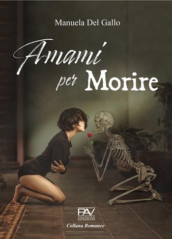 Amami per morire - Manuela Del Gallo - Libro Pav Edizioni 2022, Romance | Libraccio.it