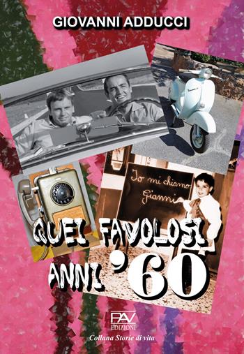 Quei favolosi anni '60 - Giovanni Adducci - Libro Pav Edizioni 2022, Storie di vita | Libraccio.it