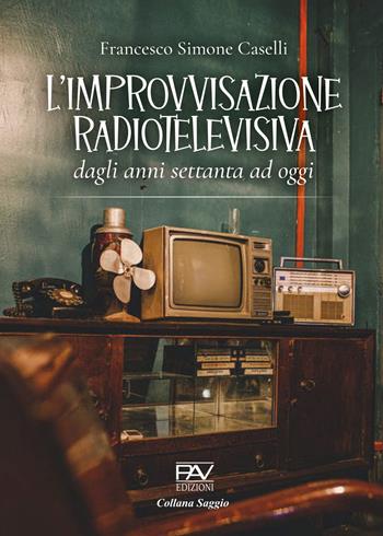 L' improvvisazione radiotelevisiva. Dagli anni Settanta ad oggi - Francesco Simone Caselli - Libro Pav Edizioni 2022 | Libraccio.it