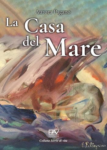 La casa del mare - Aurora Pagano - Libro Pav Edizioni 2022, Storie di vita | Libraccio.it