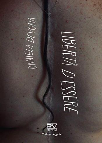 Libertà d'essere - Daniela Devona - Libro Pav Edizioni 2022, Storie di vita | Libraccio.it