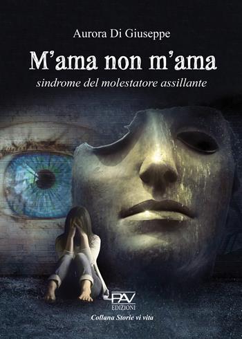 M'ama non m'ama. Sindrome del molestatore assillante - Aurora Di Giuseppe - Libro Pav Edizioni 2022, Storie di vita | Libraccio.it