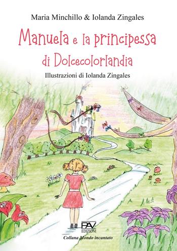 Manuela e la principessa di Dolcecolorlandia - Maria Minchillo, Iolanda Zingales - Libro Pav Edizioni 2022, Mondo incantato | Libraccio.it