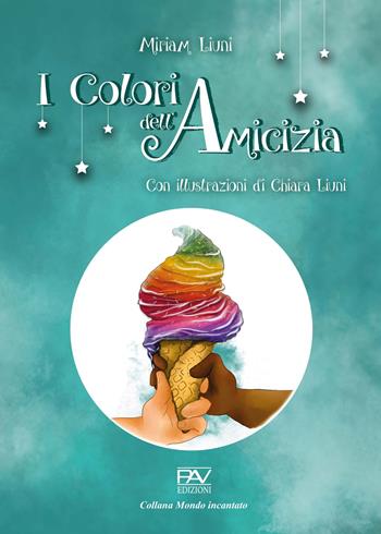 I colori dell'amicizia - Miriam Liuni - Libro Pav Edizioni 2022, Mondo incantato | Libraccio.it