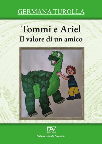 Il valore di un amico. Tommi e Ariel - Germana Turolla - Libro Pav Edizioni 2022, Mondo incantato | Libraccio.it