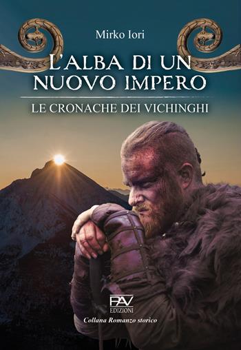 L' alba di un nuovo impero. Le cronache dei vichinghi - Mirko Iori - Libro Pav Edizioni 2022, Romanzo storico | Libraccio.it