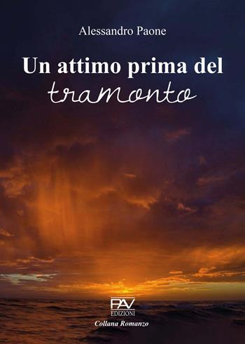Un attimo prima del tramonto - Alessandro Paone - Libro Pav Edizioni 2022, Romanzo | Libraccio.it