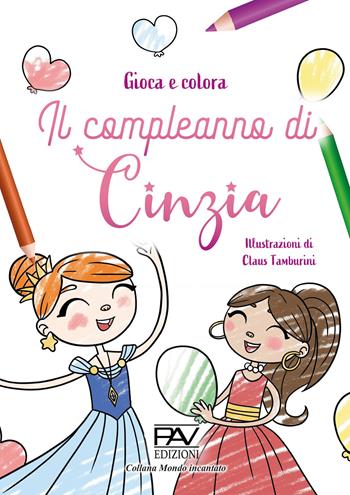 Il compleanno di Cinzia. Gioca e colora. Ediz. illustrata - Claus Tamburini - Libro Pav Edizioni 2022, Mondo incantato | Libraccio.it