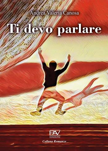 Ti devo parlare - Andrea Valeria Canosa - Libro Pav Edizioni 2022 | Libraccio.it