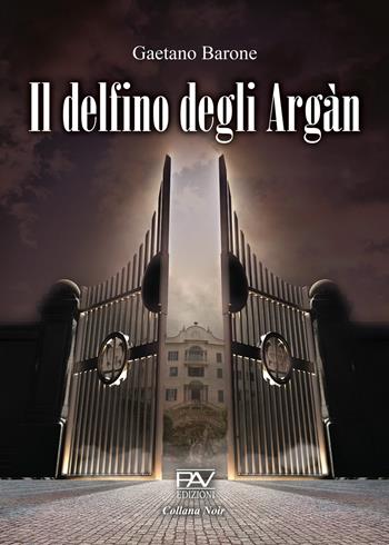 Il delfino degli Argàn - Gaetano Barone - Libro Pav Edizioni 2022, Noir | Libraccio.it