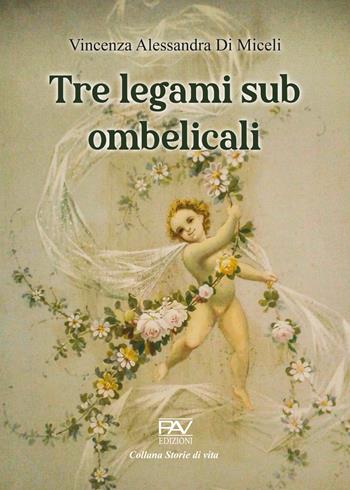 Tre legami sub ombelicali - Vincenza Alessandra Di Miceli - Libro Pav Edizioni 2022, Storie di vita | Libraccio.it