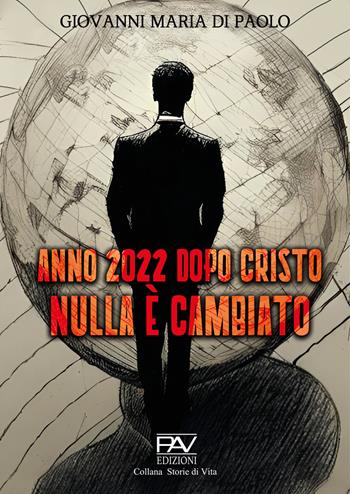 Anno 2022 dopo Cristo nulla è cambiato - Giovanni Maria Di Paolo - Libro Pav Edizioni 2022, Storie di vita | Libraccio.it