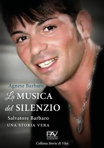La musica del silenzio. Salvatore Barbaro una storia vera - Agnese Barbaro - Libro Pav Edizioni 2022, Storie di vita | Libraccio.it