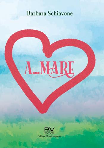 A...mare - Barbara Schiavone - Libro Pav Edizioni 2022, Mondo incantato | Libraccio.it