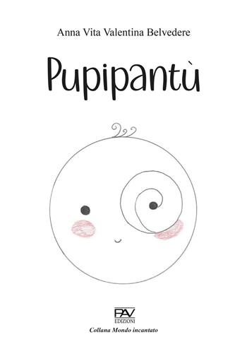 Pupipantù - Anna Vita Valentina Belvedere - Libro Pav Edizioni 2023, Mondo incantato | Libraccio.it
