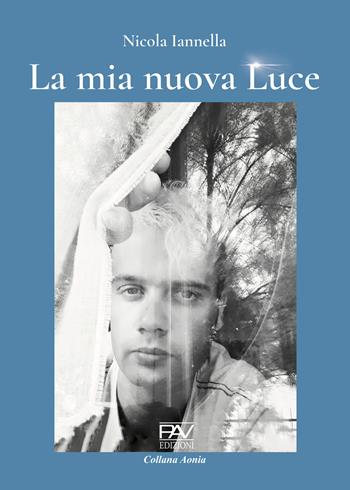 La mia nuova luce - Nicola Iannella - Libro Pav Edizioni 2023, Aonia | Libraccio.it