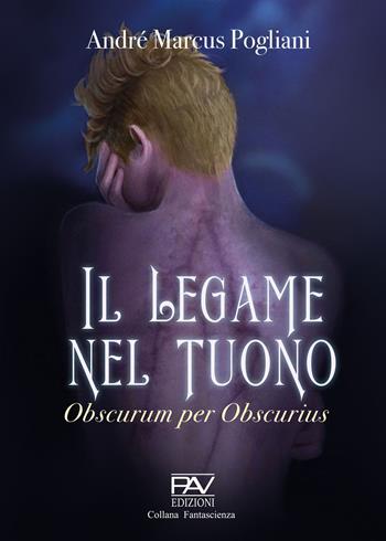 Il legame nel tuono. Obscurum per obscurius - André Marcus Pogliani - Libro Pav Edizioni 2022, Fantasy | Libraccio.it