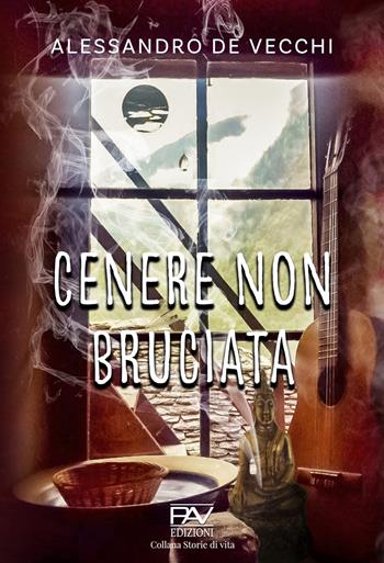 Cenere non bruciata - Alessandro De Vecchi - Libro Pav Edizioni 2023, Storie di vita | Libraccio.it