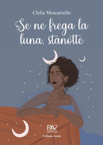 Se ne frega la luna, stanotte - Clelia Moscariello - Libro Pav Edizioni 2023, Aonia | Libraccio.it