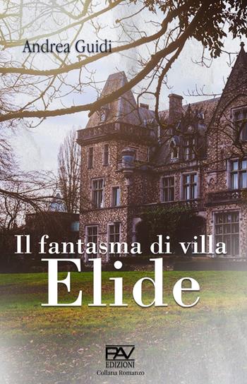 Il fantasma di Villa Elide - Andrea Guidi - Libro Pav Edizioni 2023, Romanzo | Libraccio.it