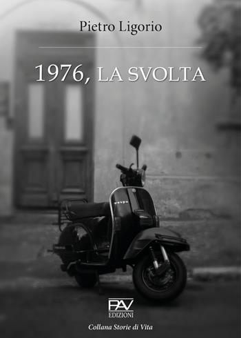 1976, la svolta - Pietro Ligorio - Libro Pav Edizioni 2023, Storie di vita | Libraccio.it