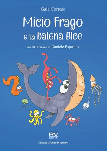 Micio Frago e la balena Bice - Gaia Cortese - Libro Pav Edizioni 2023, Mondo incantato | Libraccio.it
