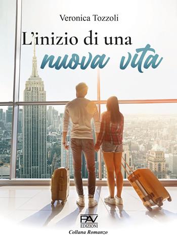 L'inizio di una nuova vita - Veronica Tozzoli - Libro Pav Edizioni 2023 | Libraccio.it