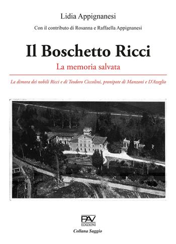 Il Boschetto Ricci. La memoria salvata. La dimora dei nobili Ricci e di Teodoro Ciccolini, pronipote di Manzoni e D’Azeglio - Lidia Appignanesi - Libro Pav Edizioni 2023 | Libraccio.it