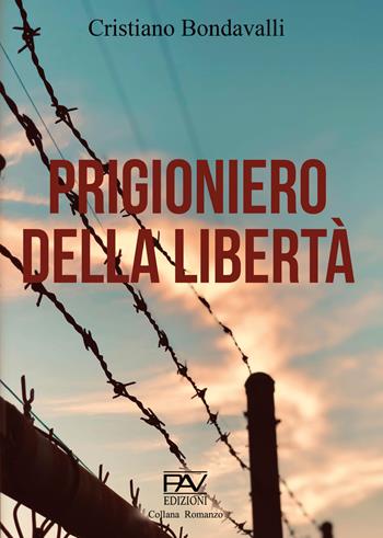 Prigioniero della libertà - Cristiano Bondavalli - Libro Pav Edizioni 2023, Romanzo | Libraccio.it