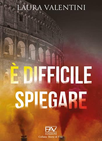 È difficile spiegare - Laura Valentini - Libro Pav Edizioni 2023, Storie di vita | Libraccio.it