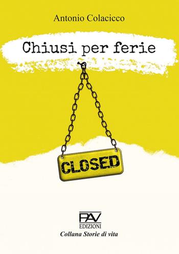 Chiusi per ferie - Antonio Colacicco - Libro Pav Edizioni 2023, Storie di vita | Libraccio.it