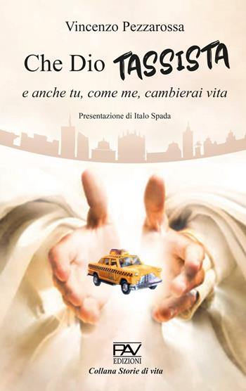 Che Dio tassista e anche tu, come me, cambierai vita - Vincenzo Pezzarossa - Libro Pav Edizioni 2023, Storie di vita | Libraccio.it