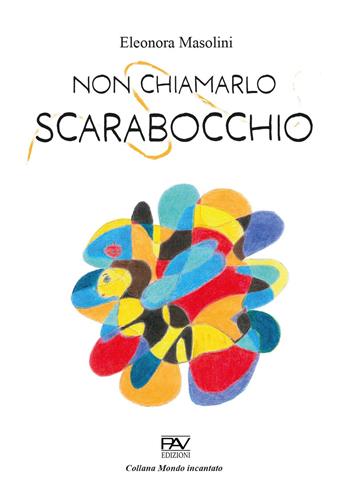 Non chiamarlo scarabocchio - Eleonora Masolini - Libro Pav Edizioni 2023, Mondo incantato | Libraccio.it