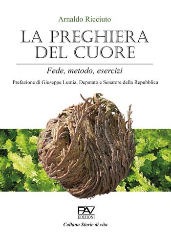 La preghiera del cuore. Fede, metodo, esercizi - Arnaldo Ricciuto - Libro Pav Edizioni 2023, Storie di vita | Libraccio.it
