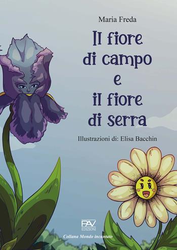 Il fiore di campo e il fiore di serra - Maria Freda - Libro Pav Edizioni 2023, Mondo incantato | Libraccio.it