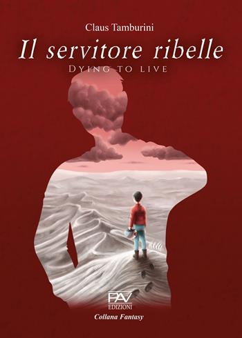 Il servitore ribelle. Dying to live - Claus Tamburini - Libro Pav Edizioni 2023, Fantasy | Libraccio.it
