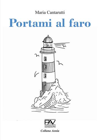 Portami al faro - Maria Cantarutti - Libro Pav Edizioni 2023, Aonia | Libraccio.it