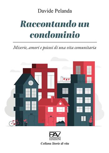 Raccontando un condominio. Miserie, amori e psicosi di una vita comunitaria - Davide Pelanda - Libro Pav Edizioni 2023, Storie di vita | Libraccio.it