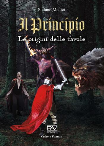 Il principio. Le origini delle favole - Stefano Medici - Libro Pav Edizioni 2023, Fantasy | Libraccio.it