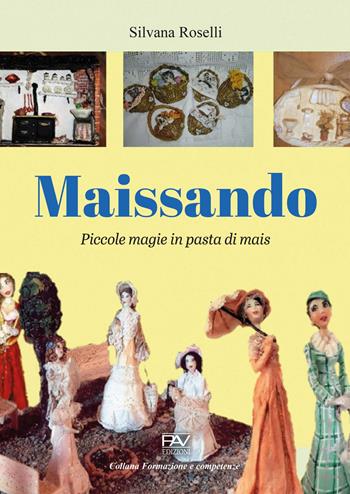 Maissando. Piccole magie in pasta di mais - Silvana Roselli - Libro Pav Edizioni 2023, Competenze e formazione | Libraccio.it