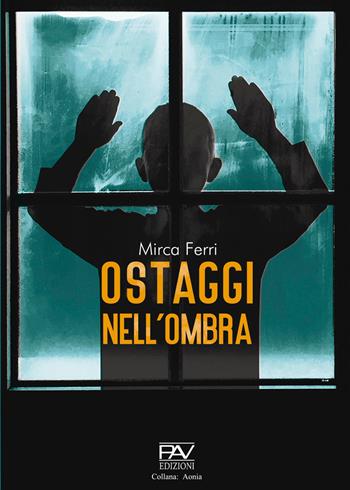 Ostaggi nell'ombra - Mirca Ferri - Libro Pav Edizioni 2023, Aonia | Libraccio.it